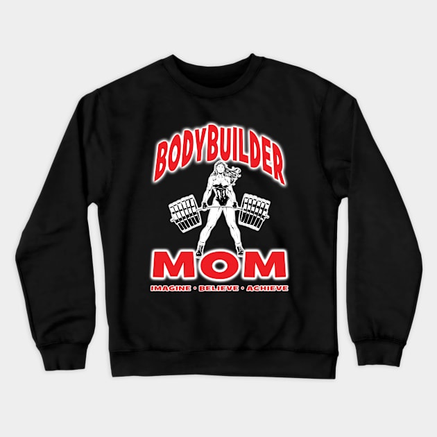 BODYBUILDER MOM Imagine Believe Achieve - Workout Fitness Excercise Powerlifter Crewneck Sweatshirt by Envision Styles